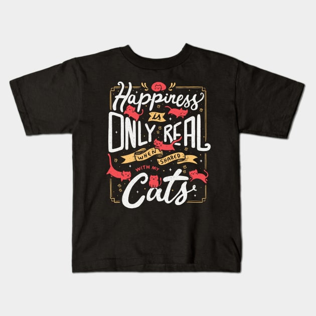 Happiness is only real when shared with my cats Kids T-Shirt by Tobe_Fonseca